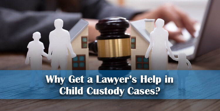 Why Get a Lawyer’s Help in Child Custody Cases
