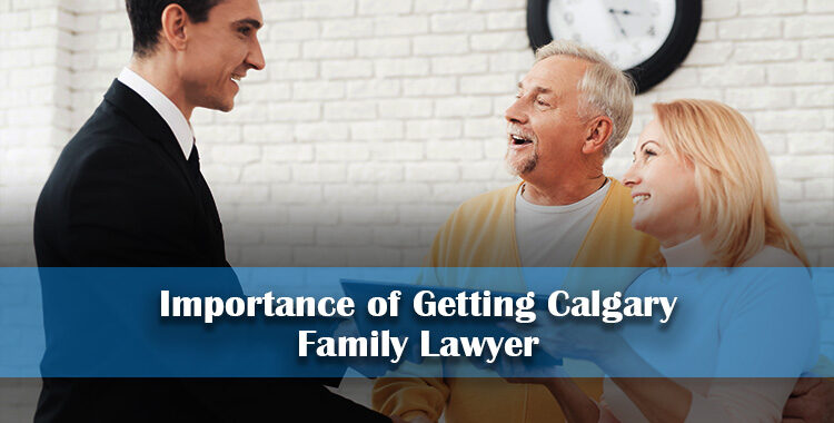 Importance of Getting Calgary Family Lawyer