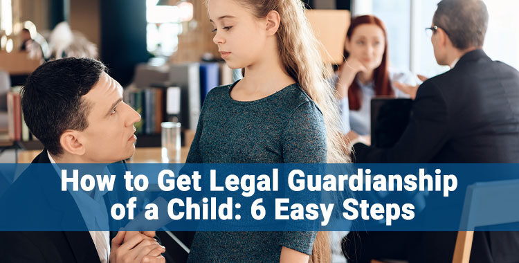 How to Get Legal Guardianship of a Child: 6 Easy Steps