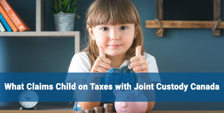 Who Claims Child on Taxes with Joint Custody Canada